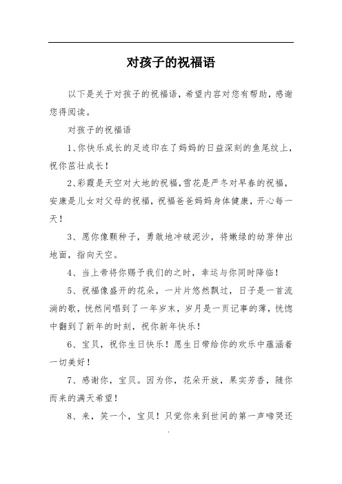 你快乐成长的足迹印在了妈妈的日益深刻的鱼尾纹上,祝你茁壮成长!