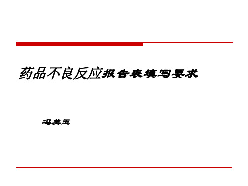 药品不良反应报告表填写要求 冯美玉 主要内容 一,基本概念及基础知识