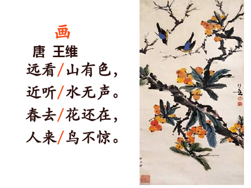 画唐 王维 远看/山有色, 近听/水无声. 春去/花还在, 人来/鸟不惊.