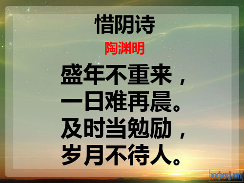 惜阴诗 陶渊明 盛年不重来, 一日难再晨. 及时当勉励, 岁月不待人.