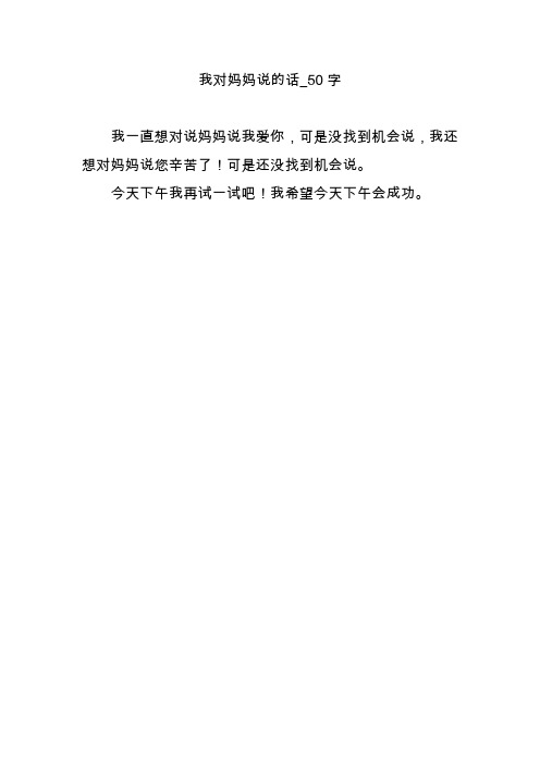 我对妈妈说的话_50字 我一直想对说妈妈说我爱你,可是没找到机会说,我
