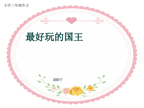小学三年级作文 最好玩的国王 300字 【最好玩的国王】 尚郡熙 从前有