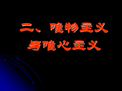 二,唯物主义 与唯心主义 (一)唯物主义与唯心主义的根本分歧 唯物主义