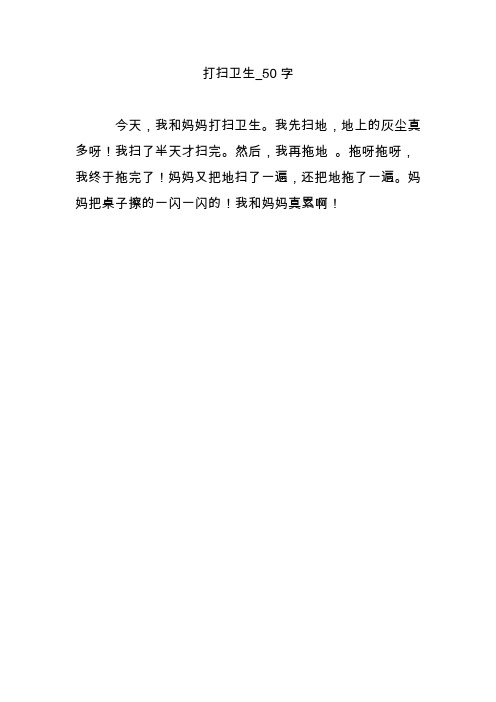 打扫卫生_50字 今天,我和妈妈打扫卫生.我先扫地,地上的灰尘真多呀!