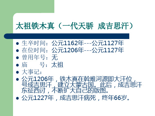 太祖铁木真（一代天骄 成吉思汗）            生卒时间：公元1162年---公元1127年 在位时间：公元1206年---公元1127年 曾用年号：无 庙 号：太祖 大事记：