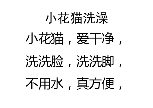 小花猫洗澡 小花猫,爱干净, 洗洗脸,洗洗脚, 不用水,真方便, 洗干净