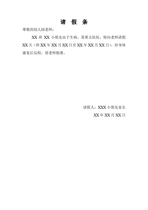 请假条 尊敬的幼儿园老师: xx班xx小朋友由于生病,需要去医院,特向