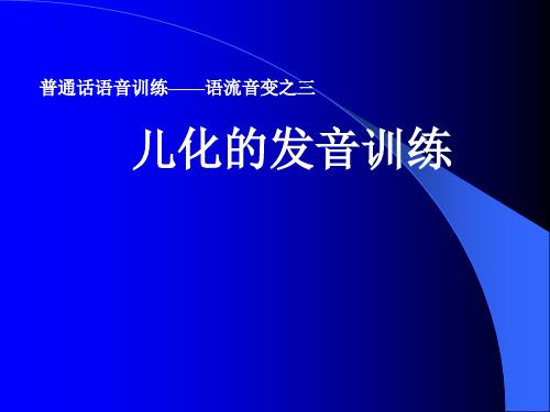 普通话语音训练——语流音变之三 儿化的发音训练 一,什么是儿化 儿化